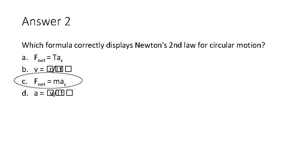 Answer 2 Which formula correctly displays Newton's 2 nd law for circular motion? a. Answer 2 Which formula correctly displays Newton's 2 nd law for circular motion? a.