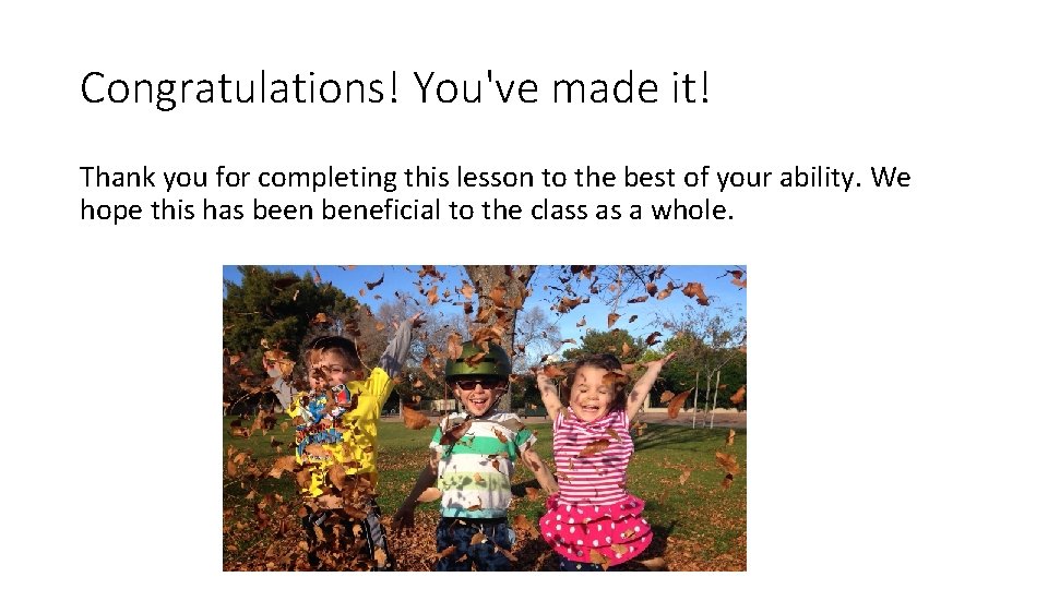 Congratulations! You've made it! Thank you for completing this lesson to the best of Congratulations! You've made it! Thank you for completing this lesson to the best of