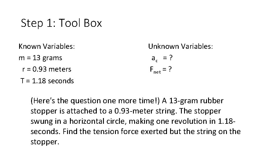 Step 1: Tool Box Known Variables: m = 13 grams r = 0. 93 Step 1: Tool Box Known Variables: m = 13 grams r = 0. 93