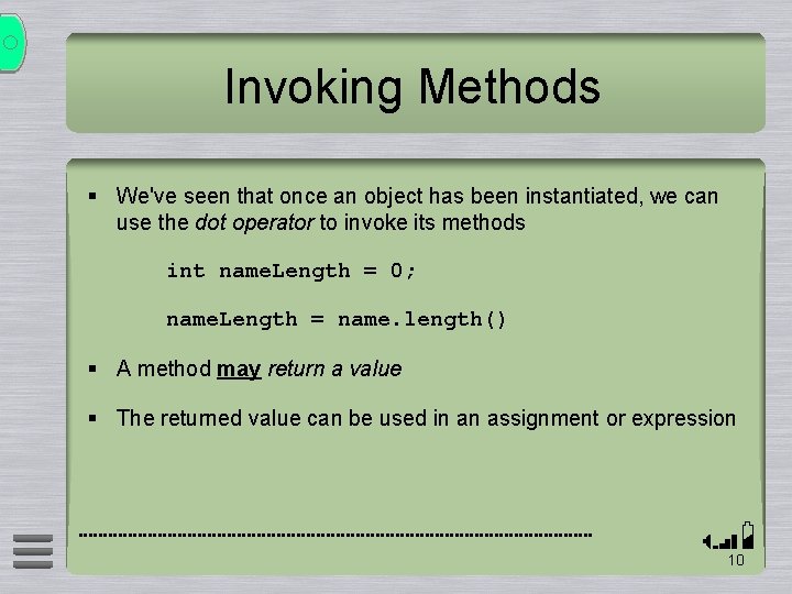Invoking Methods § We've seen that once an object has been instantiated, we can