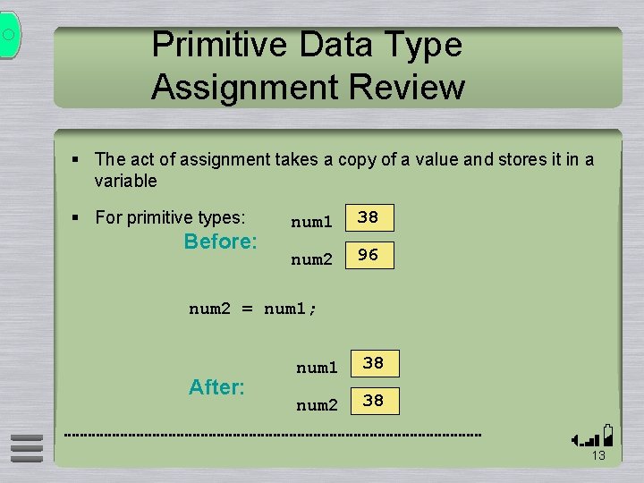 Primitive Data Type Assignment Review § The act of assignment takes a copy of