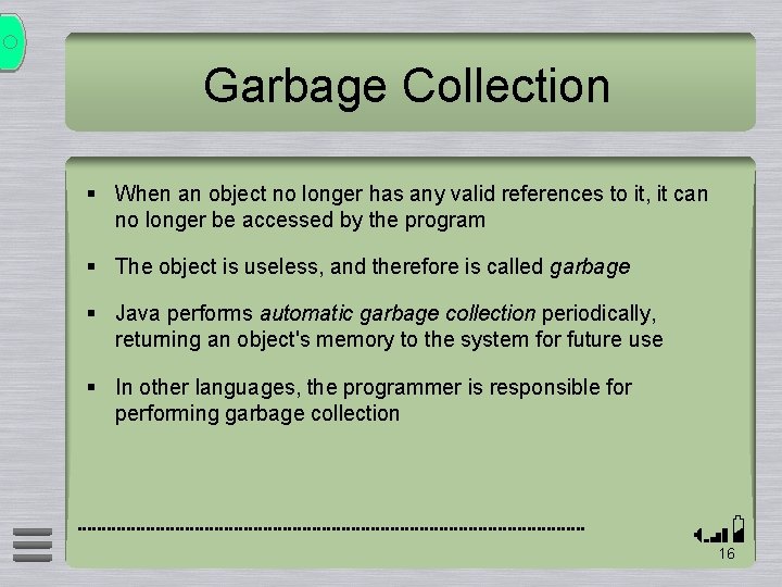 Garbage Collection § When an object no longer has any valid references to it,