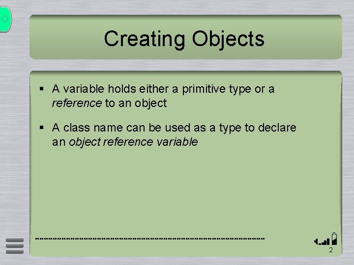 Creating Objects § A variable holds either a primitive type or a reference to