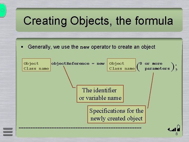 Creating Objects, the formula § Generally, we use the new operator to create an