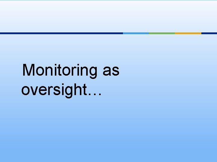 Monitoring as oversight… 