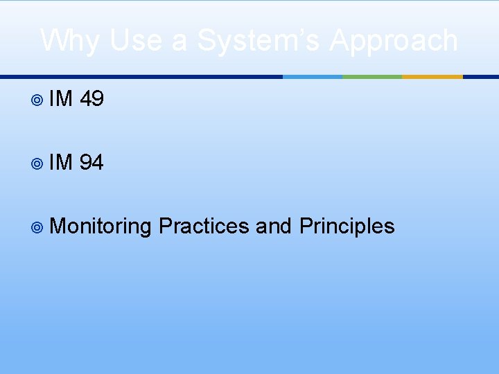 Why Use a System’s Approach ¥ IM 49 ¥ IM 94 ¥ Monitoring Practices