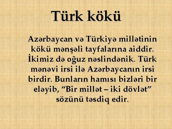 Türk kökü Azərbaycan və Türkiyə millətinin kökü mənşəli tayfalarına aiddir. İkimiz də oğuz nəslindənik.