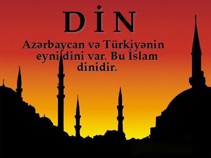 DİN Azərbaycan və Türkiyənin eyni dini var. Bu İslam dinidir. 