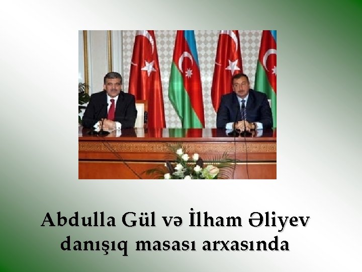 Abdulla Gül və İlham Əliyev danışıq masası arxasında 
