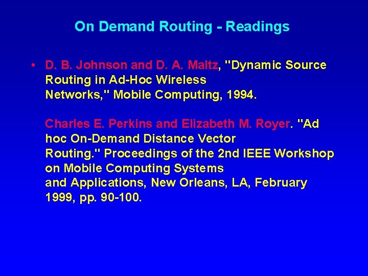 On Demand Routing - Readings • D. B. Johnson and D. A. Maltz, "Dynamic