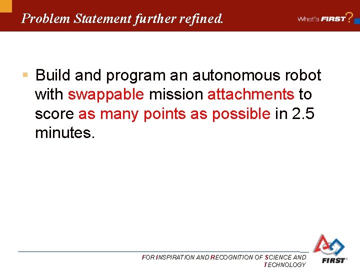 Problem Statement further refined. § Build and program an autonomous robot with swappable mission