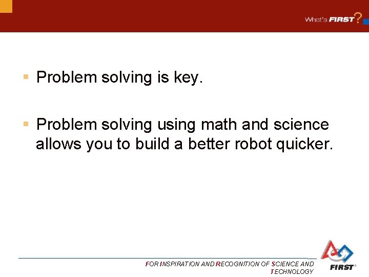 § Problem solving is key. § Problem solving using math and science allows you