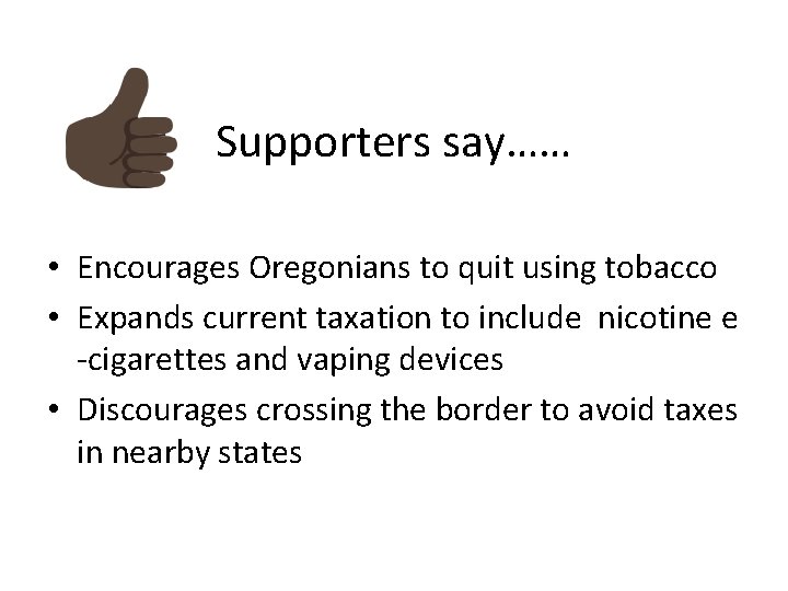 Supporters say…… • Encourages Oregonians to quit using tobacco • Expands current taxation to