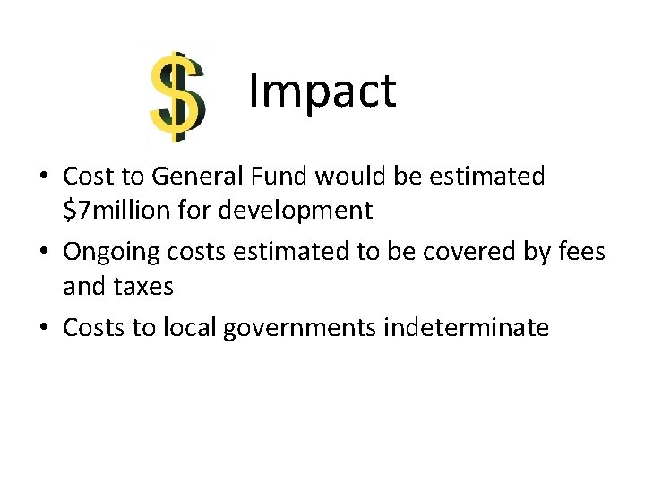 Impact • Cost to General Fund would be estimated $7 million for development •