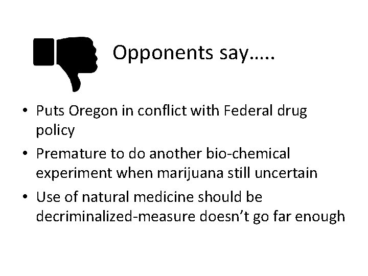 Opponents say…. . • Puts Oregon in conflict with Federal drug policy • Premature