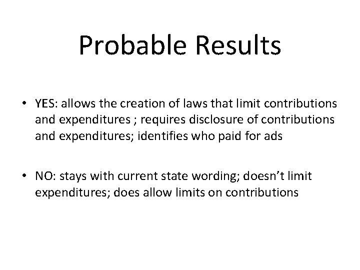 Probable Results • YES: allows the creation of laws that limit contributions and expenditures
