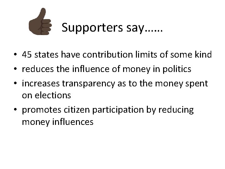 Supporters say…… • 45 states have contribution limits of some kind • reduces the