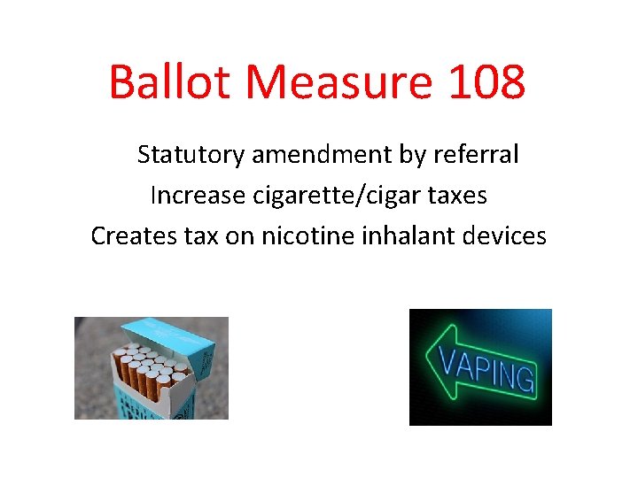 Ballot Measure 108 Statutory amendment by referral Increase cigarette/cigar taxes Creates tax on nicotine