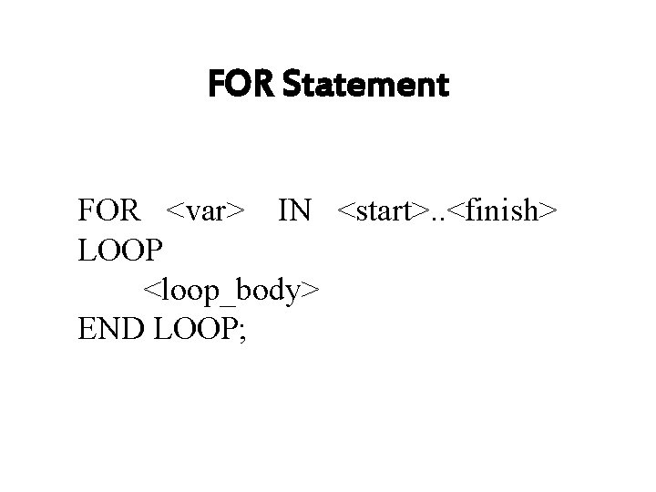 FOR Statement FOR <var> IN <start>. . <finish> LOOP <loop_body> END LOOP; 