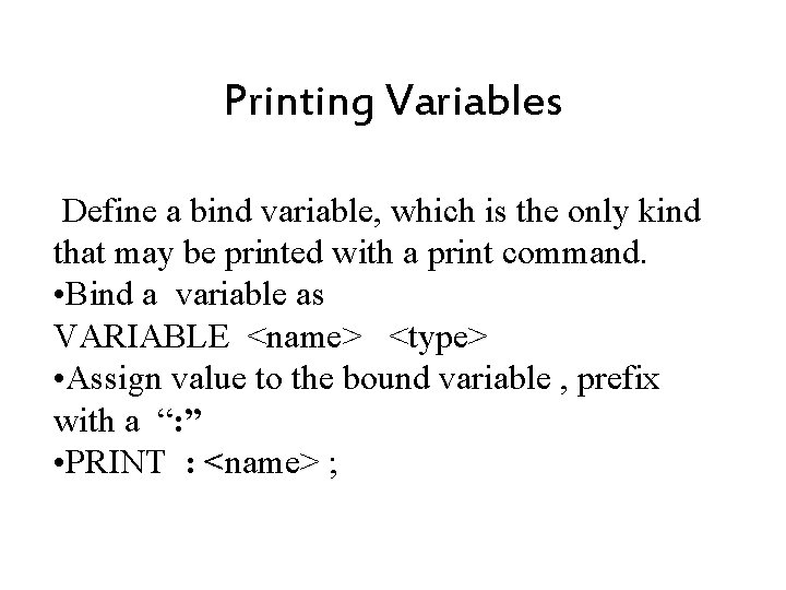 Printing Variables Define a bind variable, which is the only kind that may be