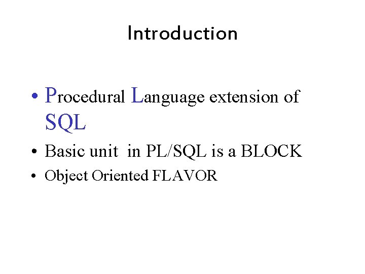 Introduction • Procedural Language extension of SQL • Basic unit in PL/SQL is a