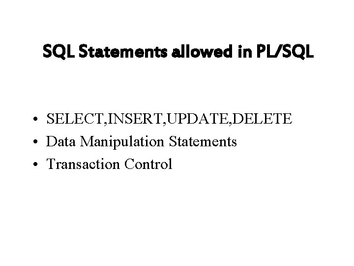 SQL Statements allowed in PL/SQL • SELECT, INSERT, UPDATE, DELETE • Data Manipulation Statements