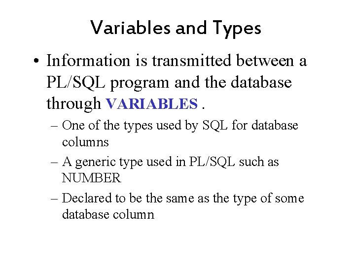 Variables and Types • Information is transmitted between a PL/SQL program and the database