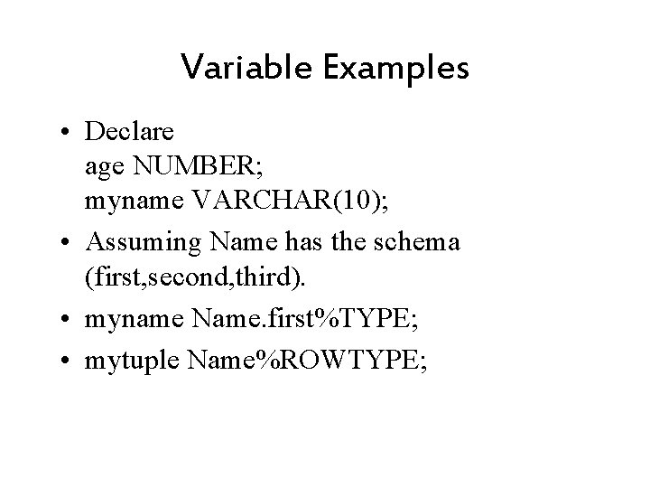 Variable Examples • Declare age NUMBER; myname VARCHAR(10); • Assuming Name has the schema
