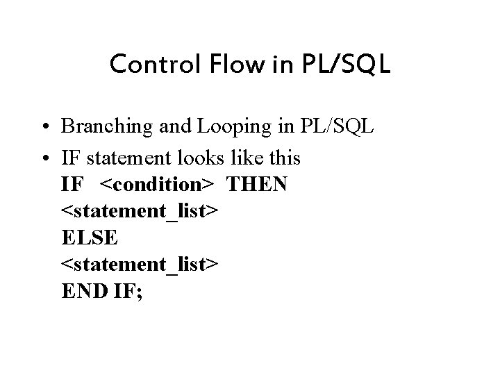 Control Flow in PL/SQL • Branching and Looping in PL/SQL • IF statement looks