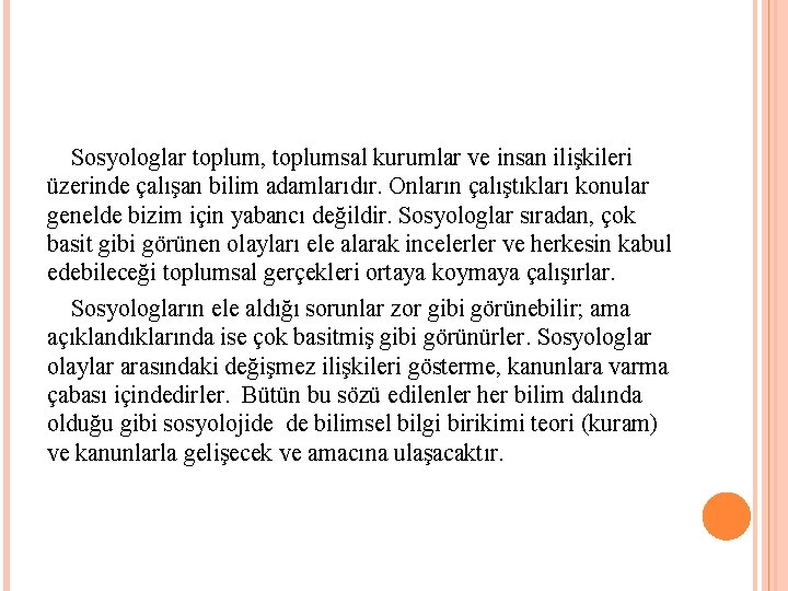 Sosyologlar toplum, toplumsal kurumlar ve insan ilişkileri üzerinde çalışan bilim adamlarıdır. Onların çalıştıkları konular