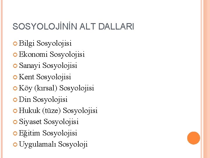 SOSYOLOJİNİN ALT DALLARI Bilgi Sosyolojisi Ekonomi Sosyolojisi Sanayi Sosyolojisi Kent Sosyolojisi Köy (kırsal) Sosyolojisi