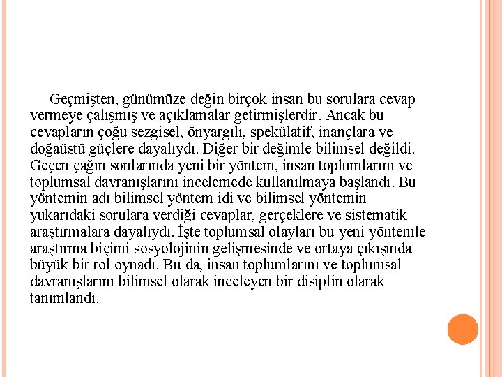 Geçmişten, günümüze değin birçok insan bu sorulara cevap vermeye çalışmış ve açıklamalar getirmişlerdir. Ancak