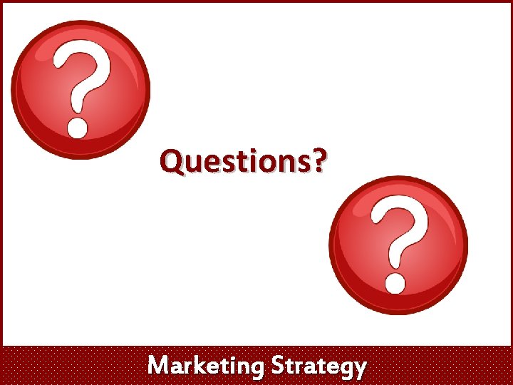 Questions? Marketing Strategy 