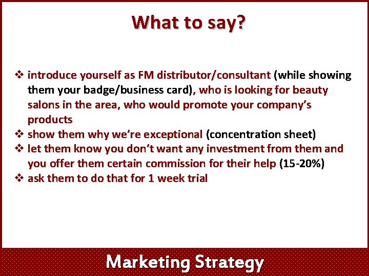 What to say? v introduce yourself as FM distributor/consultant (while showing them your badge/business