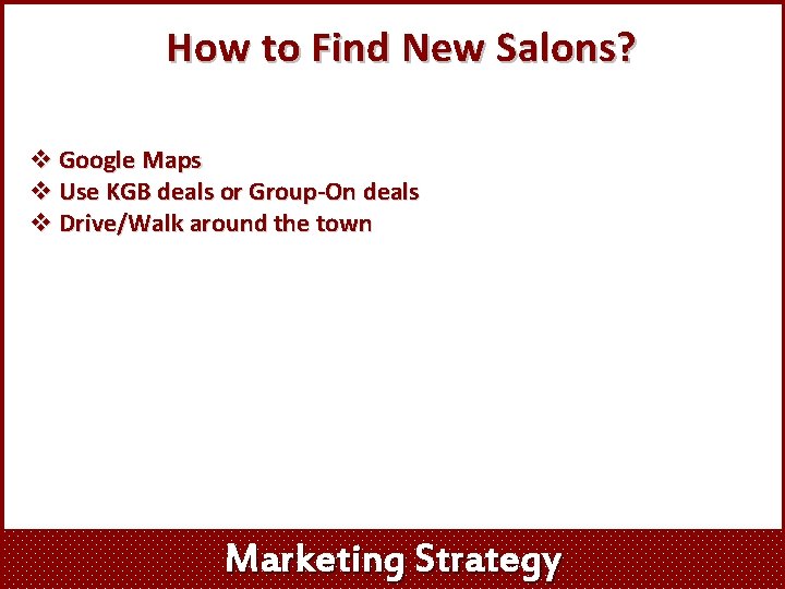 How to Find New Salons? v Google Maps v Use KGB deals or Group-On