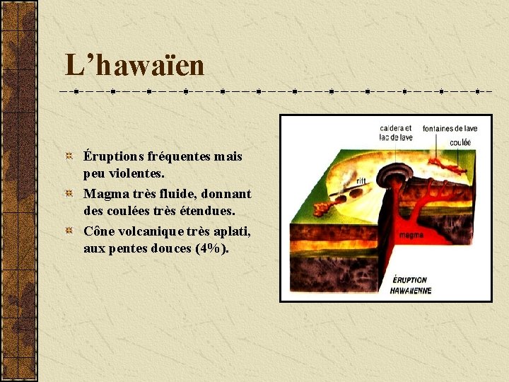 L’hawaïen Éruptions fréquentes mais peu violentes. Magma très fluide, donnant des coulées très étendues.