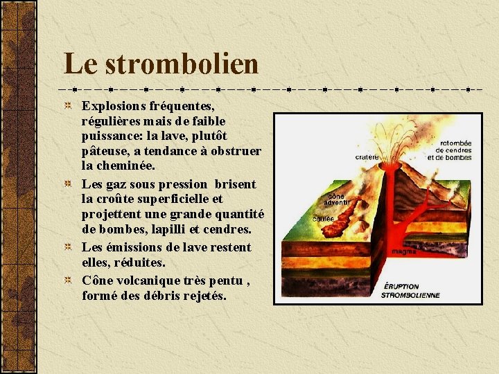 Le strombolien Explosions fréquentes, régulières mais de faible puissance: la lave, plutôt pâteuse, a