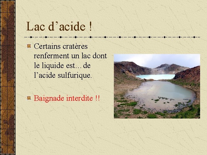 Lac d’acide ! Certains cratères renferment un lac dont le liquide est…de l’acide sulfurique.
