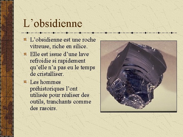 L’obsidienne est une roche vitreuse, riche en silice. Elle est issue d’une lave refroidie