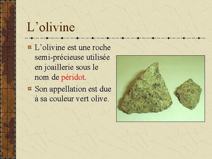 L’olivine est une roche semi-précieuse utilisée en joaillerie sous le nom de péridot. Son