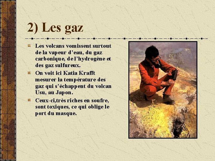 2) Les gaz Les volcans vomissent surtout de la vapeur d’eau, du gaz carbonique,