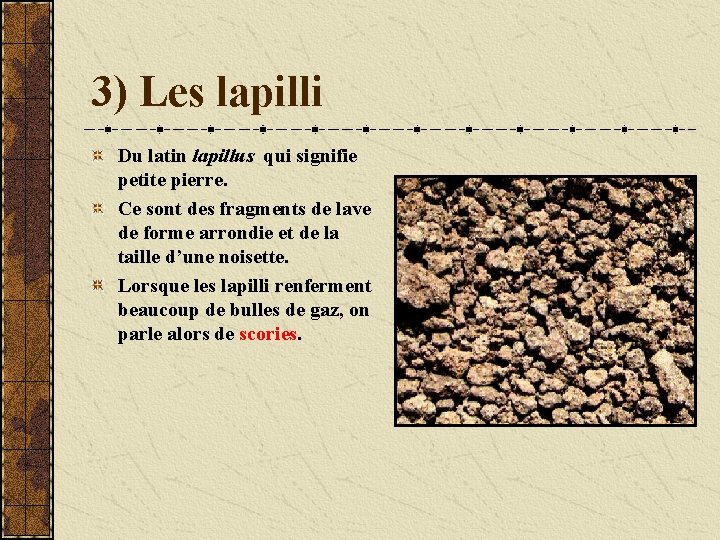 3) Les lapilli Du latin lapillus qui signifie petite pierre. Ce sont des fragments