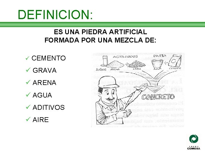 DEFINICION: ES UNA PIEDRA ARTIFICIAL FORMADA POR UNA MEZCLA DE: ü CEMENTO ü GRAVA