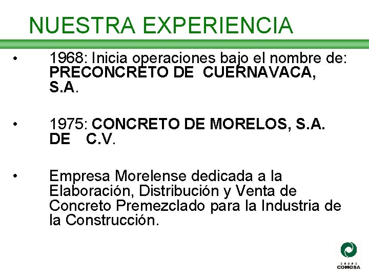 NUESTRA EXPERIENCIA • 1968: Inicia operaciones bajo el nombre de: PRECONCRETO DE CUERNAVACA, S.