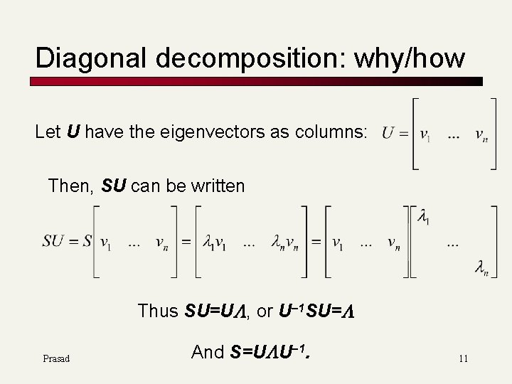 Diagonal decomposition: why/how Let U have the eigenvectors as columns: Then, SU can be