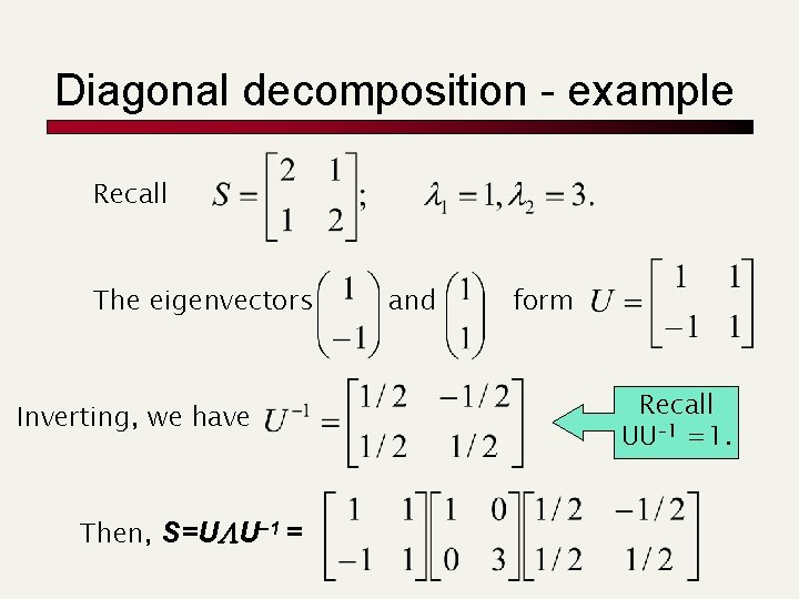 Diagonal decomposition - example Recall The eigenvectors Inverting, we have Then, S=U U– 1