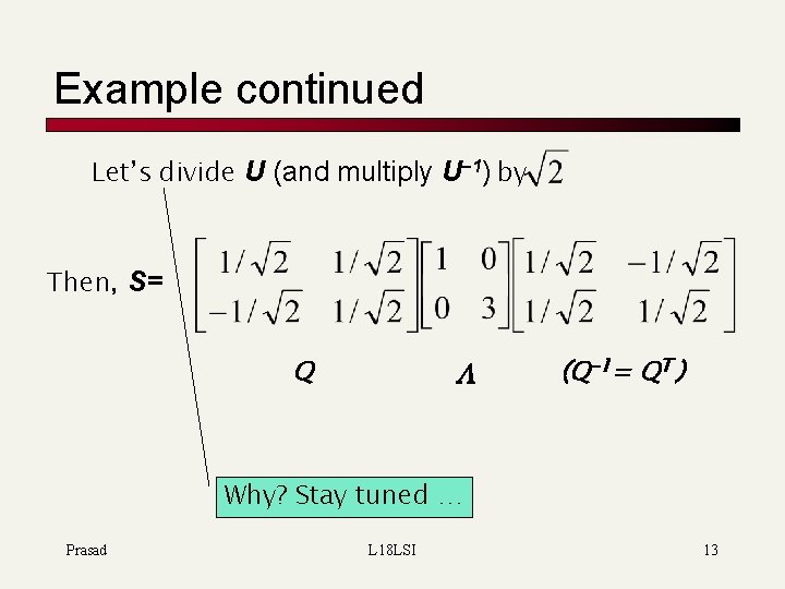 Example continued Let’s divide U (and multiply U– 1) by Then, S= Q (Q-1=