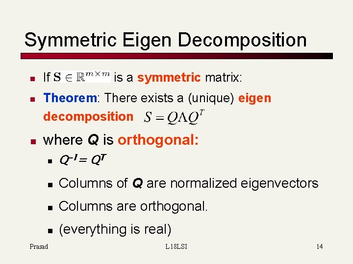 Symmetric Eigen Decomposition n If is a symmetric matrix: Theorem: There exists a (unique)