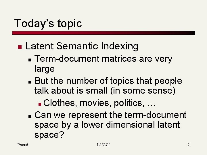 Today’s topic n Latent Semantic Indexing Term-document matrices are very large n But the