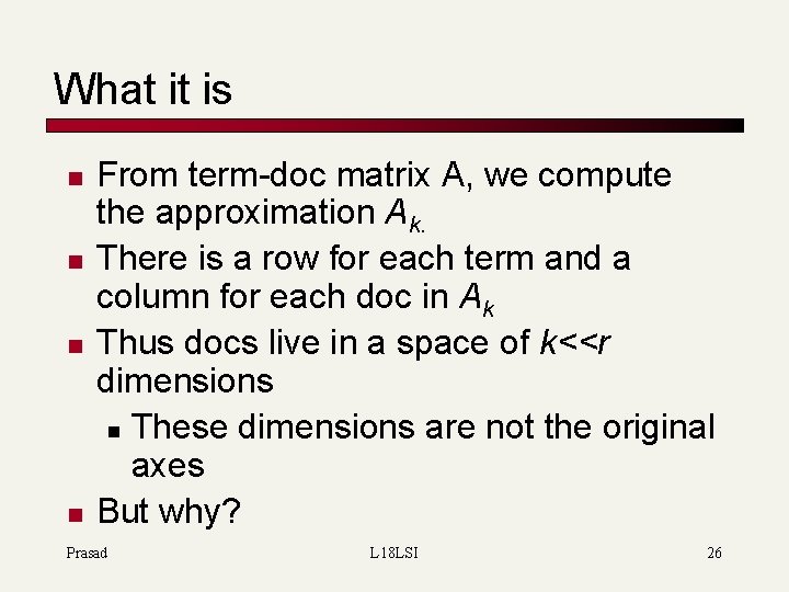 What it is n n From term-doc matrix A, we compute the approximation Ak.